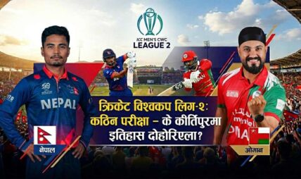 ओमानविरुद्ध नेपालको कठिन परीक्षा : के कीर्तिपुरमा इतिहास दोहोरिएला