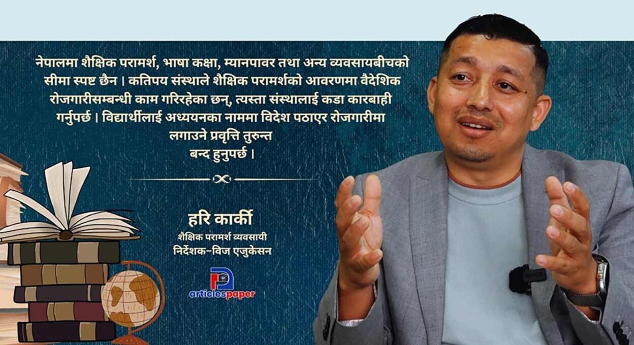 शैक्षिक परामर्श व्यवसायलाई धरौटीले होइन, प्रविधि र पारदर्शी नीतिले व्यवस्थित गर्नुपर्छ : हरि कार्की